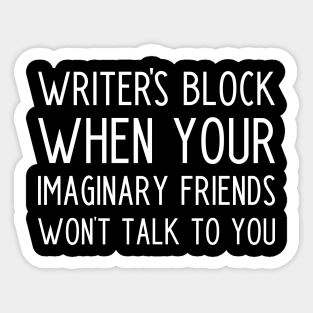 Writer's block when your imaginary friends won't talk to you - funny writer gift Sticker